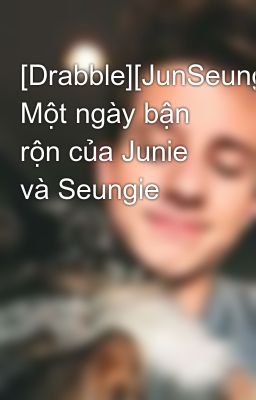 [Drabble][JunSeung][PG] Một ngày bận rộn của Junie và Seungie