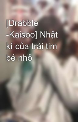 [Drabble -Kaisoo] Nhật kí của trái tim bé nhỏ