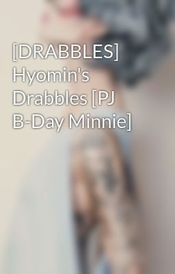 [DRABBLES] Hyomin's Drabbles [PJ B-Day Minnie]