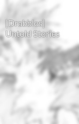 [Drabbles] Untold Stories