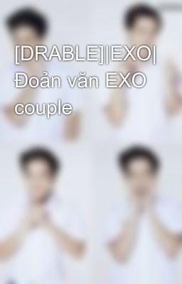 [DRABLE]|EXO| Đoản văn EXO couple