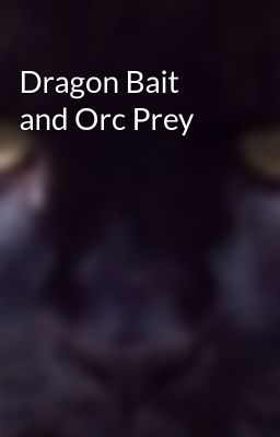 Dragon Bait and Orc Prey