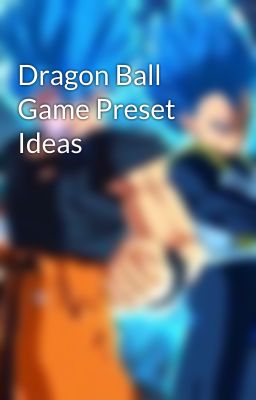 Dragon Ball Game Preset Ideas