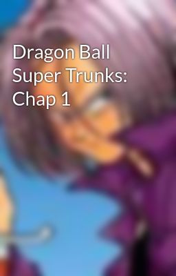 Dragon Ball Super Trunks: Chap 1