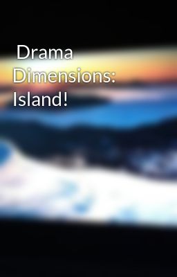  Drama Dimensions: Island!