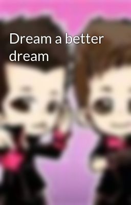 Dream a better dream