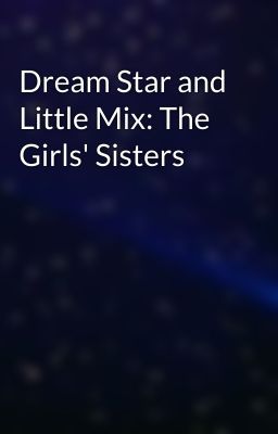 Dream Star and Little Mix: The Girls' Sisters