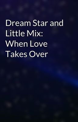 Dream Star and Little Mix: When Love Takes Over