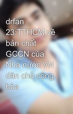 drfan 23:TTHCM về bản chất GCCN của Nhà nước VN dân chủ cộng hòa