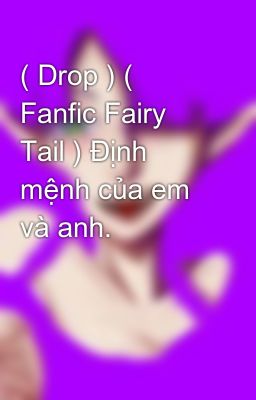 ( Drop ) ( Fanfic Fairy Tail ) Định mệnh của em và anh.