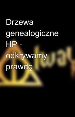 Drzewa genealogiczne HP - odkrywamy prawdę