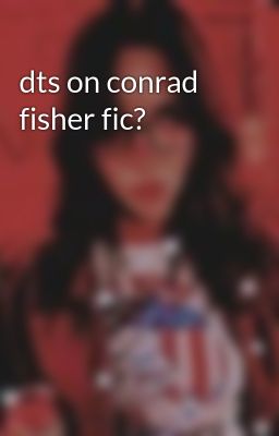 dts on conrad fisher fic?