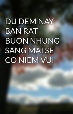 DU DEM NAY BAN RAT BUON NHUNG SANG MAI SE CO NIEM VUI