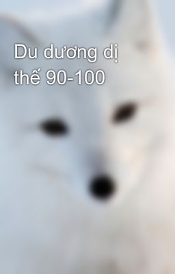 Du dương dị thế 90-100