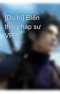 [Du hí] BIến thái pháp sư VP 5