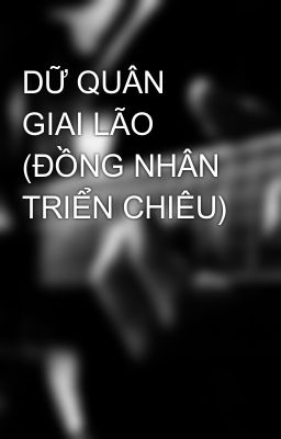 DỮ QUÂN GIAI LÃO (ĐỒNG NHÂN TRIỂN CHIÊU)