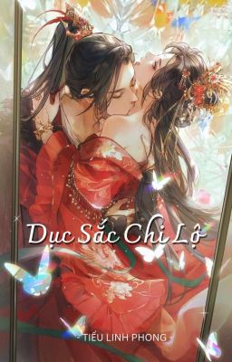 Dục Sắc Chi Lộ- [Dục Sắc] BẢN CHỈNH SỬA _ Tiểu Linh Phong