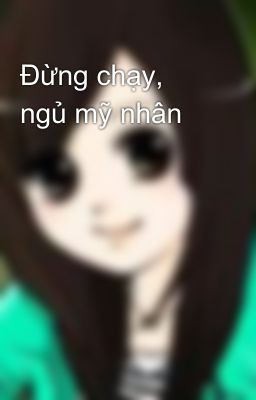 Đừng chạy, ngủ mỹ nhân