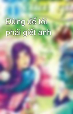 Đừng để tôi phải giết anh