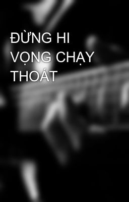 ĐỪNG HI VỌNG CHẠY THOÁT