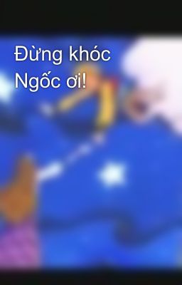 Đừng khóc Ngốc ơi!