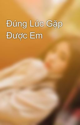 Đúng Lúc Gặp Được Em