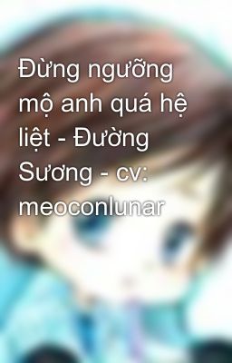 Đừng ngưỡng mộ anh quá hệ liệt - Đường Sương - cv: meoconlunar