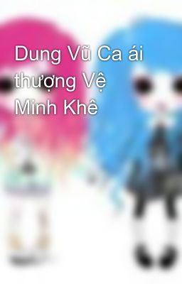 Dung Vũ Ca ái thượng Vệ Minh Khê