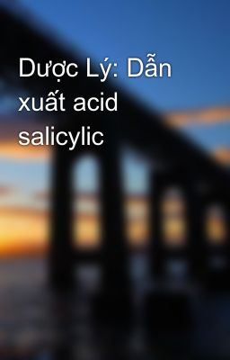Dược Lý: Dẫn xuất acid salicylic