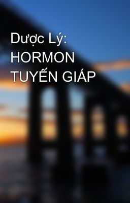 Dược Lý: HORMON TUYẾN GIÁP