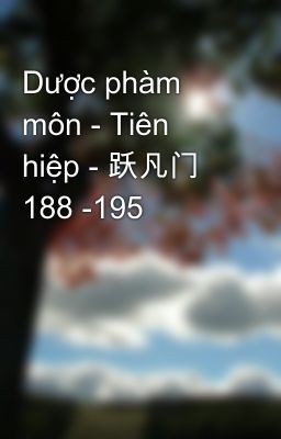 Dược phàm môn - Tiên hiệp - 跃凡门 188 -195