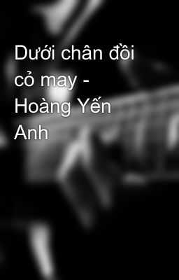 Dưới chân đồi cỏ may - Hoàng Yến Anh