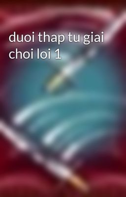 duoi thap tu giai choi loi 1