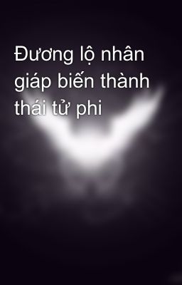 Đương lộ nhân giáp biến thành thái tử phi