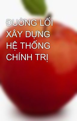 ĐUỜNG LỐI XÂY DỰNG HỆ THỐNG CHÍNH TRỊ