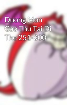 Duong Mon Cao Thu Tai Di The 251-300