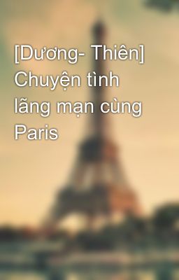 [Dương- Thiên] Chuyện tình lãng mạn cùng Paris