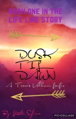 Dusk til Dawn (book 1 in the life line story: a Travis Valkrum fanfic)