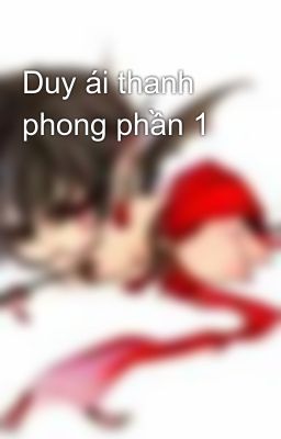 Duy ái thanh phong phần 1