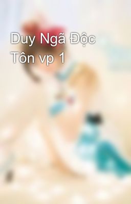 Duy Ngã Độc Tôn vp 1