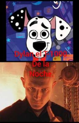 Dylan el T-1000 de la noche