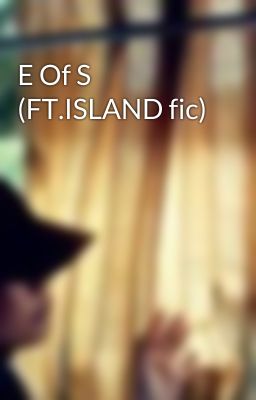 E Of S (FT.ISLAND fic)