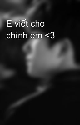 E viết cho chính em <3