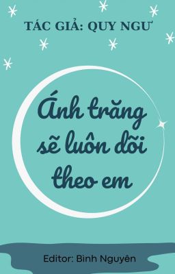 [EDIT] Ánh Trăng Sẽ Luôn Dõi Theo Em - Tác Giả: QUY NGƯ