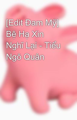 [Edit Đam Mỹ] Bệ Hạ Xin Nghĩ Lại - Tiểu Ngô Quân