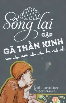 [Edit-ĐM] Sống Lại Gặp Gã Thần Kinh