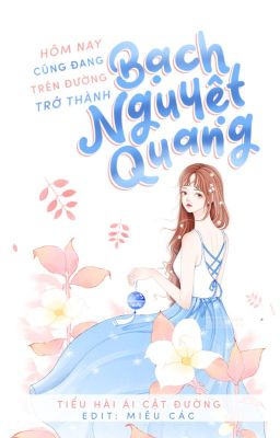 [EDIT - DROP] Hôm Nay Cũng Đang Trên Đường Trở Thành Bạch Nguyệt Quang