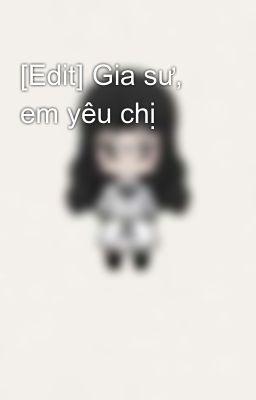 [Edit] Gia sư, em yêu chị