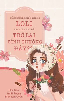 [Edit - H] Bỗng Nhiên Biến Thành Loli, Phải Làm Sao Để Trở Lại Bình Thường Đây??