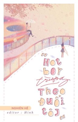 [Edit - Hoàn] Hotboy Trường Theo Đuổi Tôi - Nghiên Hề